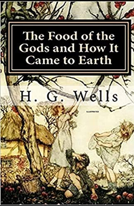 The Food of the Gods and How It Came to Earth Illustrated The Food of the Gods and How It Came to Earth Illustrated