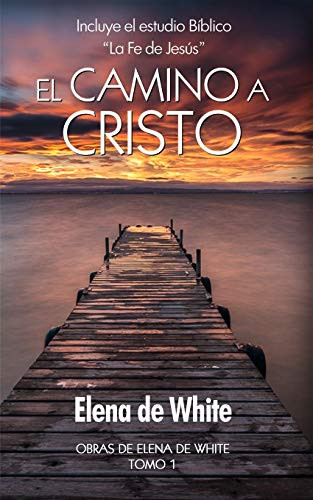 El camino a Cristo Incluye el estudio Bíblico La Fe de Jesús -Obras de Elena de White- -Spanish Edition-