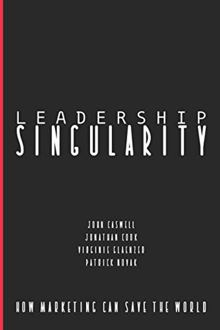 Leadership Singularity How Marketing Can Save The World