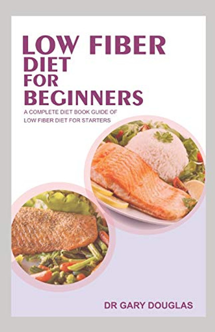 LOW FIBER DIET FOR BEGINNERS A COMPLETE DIET BOOK GUIDE OF LOW FIBER DIET FOR STARTERS LOW FIBER DIET FOR BEGINNERS A COMPLETE DIET BOOK GUIDE OF LOW FIBER DIET FOR STARTERS