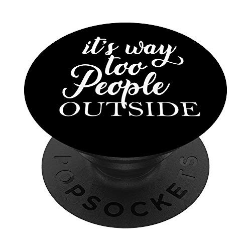 Its Way Too People Outside Funny Introvert Sarcastic Meme PopSockets Grip and Stand for Phones and Tablets