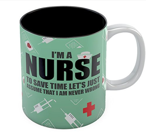 I'm A Nurse To Save Time Assume I'm Never Wrong Funny Coffee Mug Nurses Gift Tea Cup Ceramic Mug 11 Oz. Black