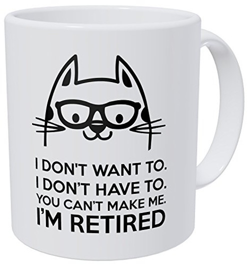 Wampumtuk Retired Cat, I Don't Want To, You Can't Make Me 11 Ounces Funny Coffee Mug Wampumtuk Retired Cat, I Don't Want To, You Can't Make Me 11 Ounces Funny Coffee Mug