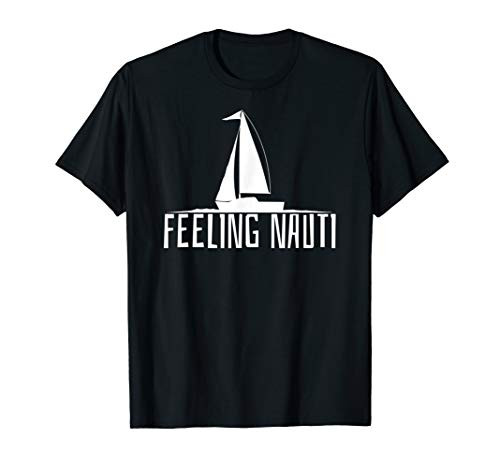 Feeling Nauti T-Shirt - Sailing Boat Funny Sailor Shirt Gift T-Shirt