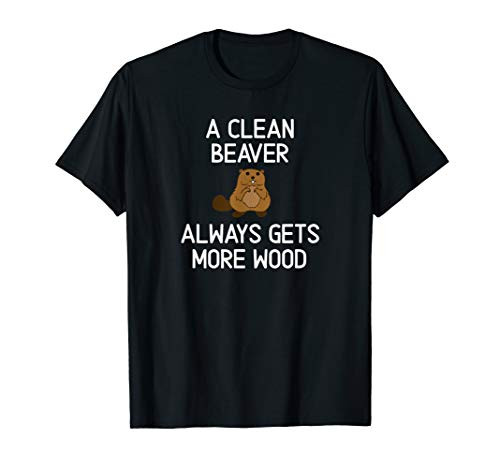 Funny  A Clean Beaver Always Gets More Wood  Joke Sarcastic T-Shirt