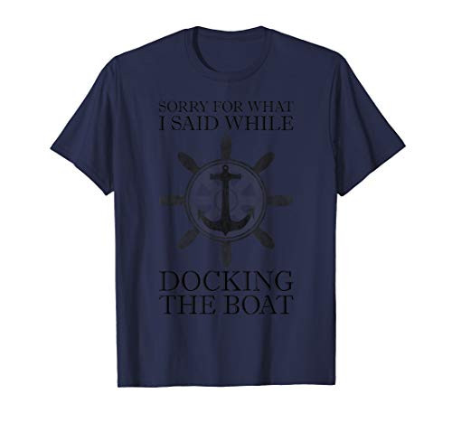 Sorry For What I Said While Docking The Boat - Boating T-Shirt Sorry For What I Said While Docking The Boat - Boating T-Shirt
