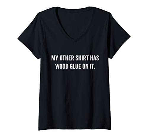 Womens Wood Glue On It Funny Carpenter Sayings Gift for Woodworker V-Neck T-Shirt