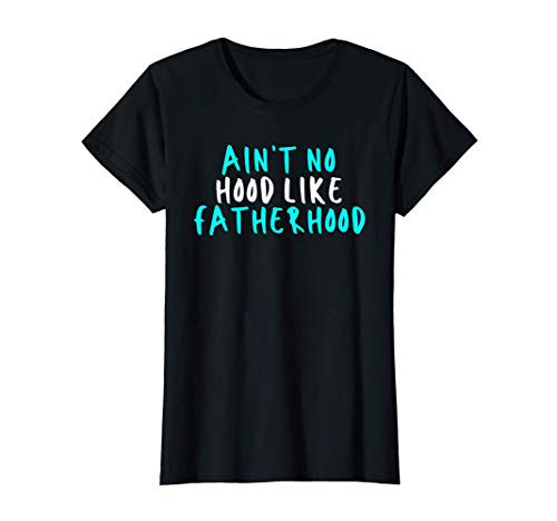Womens Aint No Hood Like Fatherhood Sarcastic Funny Cute Saying G T-Shirt Womens Aint No Hood Like Fatherhood Sarcastic Funny Cute Saying G T-Shirt