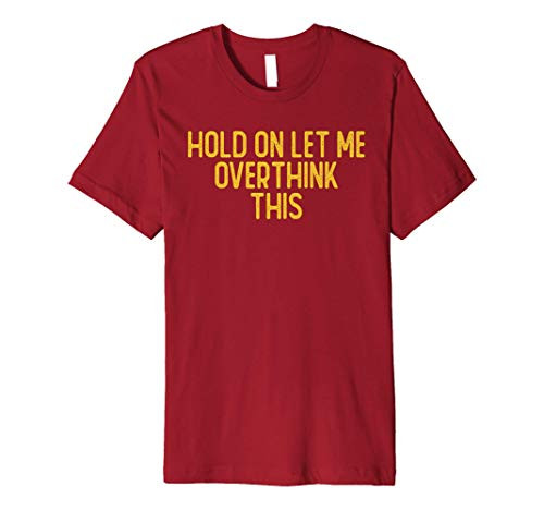 Hold On Let Me Overthink This  Sarcastic Funny Cute Saying G Premium T-Shirt