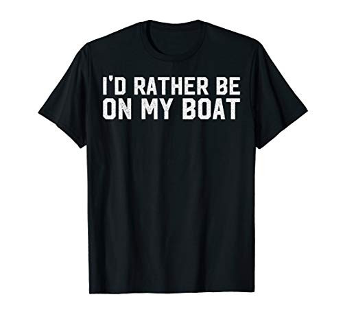 Id Rather Be On My Boat Sailboat Owners Boating Enthusiasts T-Shirt