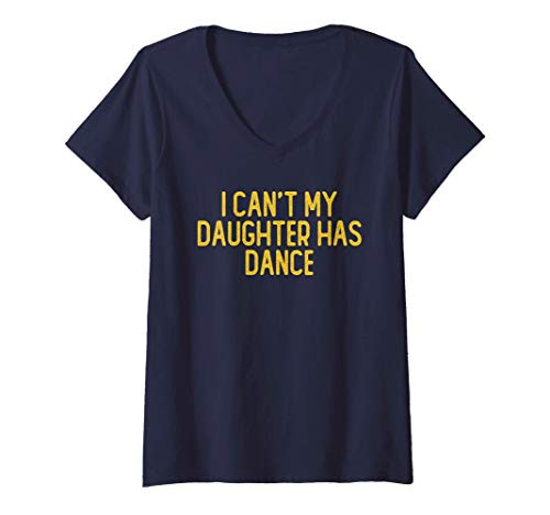Womens I Cant My Daughter Has Dance  Sarcastic Funny Cute Saying G V-Neck T-Shirt