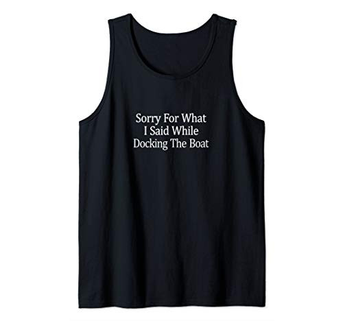 Sorry For What I Said While Docking The Boat - Tank Top