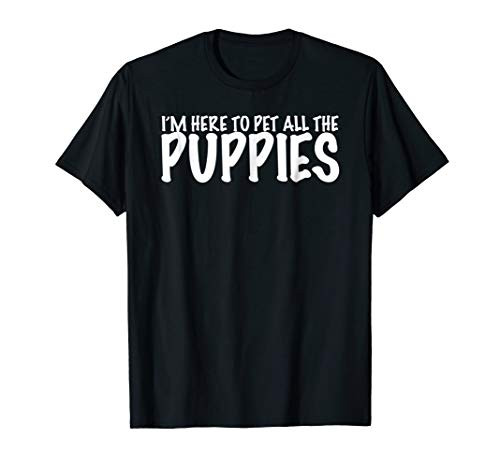 Im Here to Pet All The Puppies - Dog People T Shirt