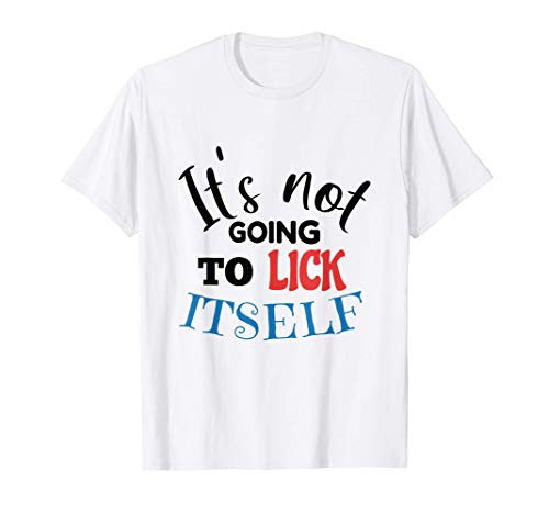 Its not going to lick itself T-Shirt Its not going to lick itself T-Shirt