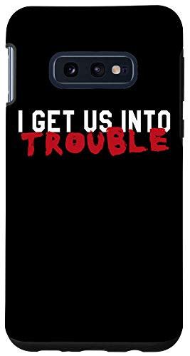 Galaxy S10e Funny Troublemaker  I Get Us Into Trouble  Gift for Him Her Case