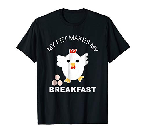 My Pet Makes My Breakfast Chicken T Shirt