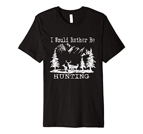 I Would Rather Be Hunting Deer Woods Camping Outdoors Premium T-Shirt