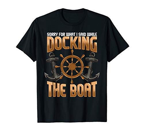 Sorry For What I Said While Docking The Boat Shirt Boating T-Shirt