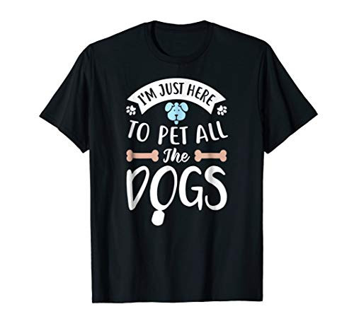 Im Just Here To Pet All The Dogs Dog Groomer Gift T-Shirt