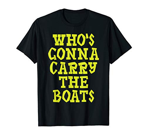 Whos Gonna Carry the Boats Motivational and inspiring Quote T-Shirt