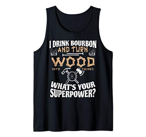 I Drink Bourbon and Turn Wood Into Things Carpenter Woodwork Tank Top