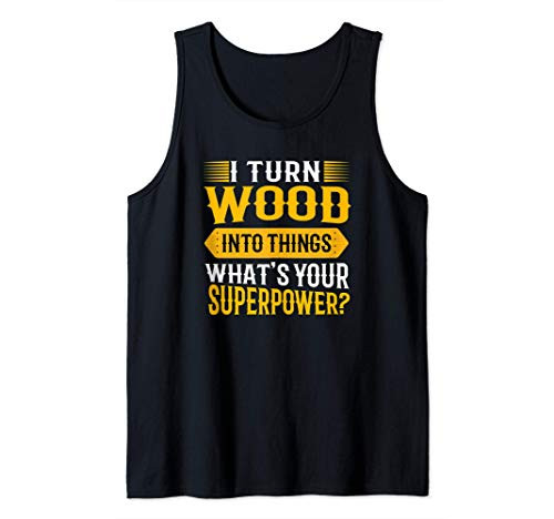 I Turn Wood Into Things Carpenter Woodworking Tank Top