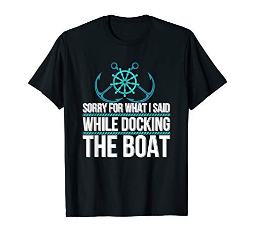 Sorry For What I Said While Docking The Boat Hilarious Tee T-Shirt