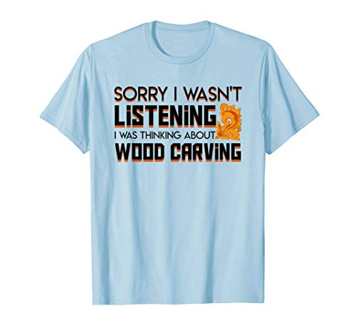 Sorry I Wasnt Listening I Was Thinking About Wood Carving