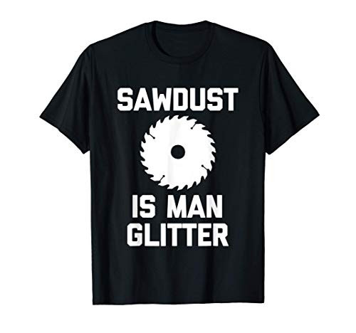 Sawdust Is Man Glitter T-Shirt funny woodworker woodworking T-Shirt