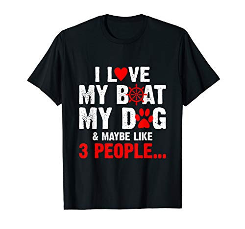 I Love My Boat My Dog And Maybe Like 3 People T Shirt