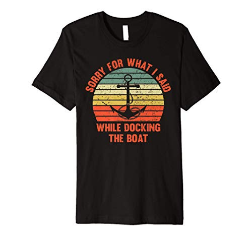 Funny Im Sorry For What I Said While Docking The Boat Gift Premium T-Shirt Funny Im Sorry For What I Said While Docking The Boat Gift Premium T-Shirt