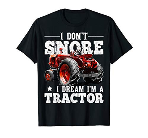 I Dont Snore I Dream Im a Tractor Farmer Tractor Gift Men T-Shirt