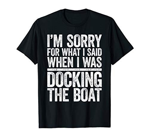 Im Sorry For What I Said When I Was Docking The Boat Shirt T-Shirt