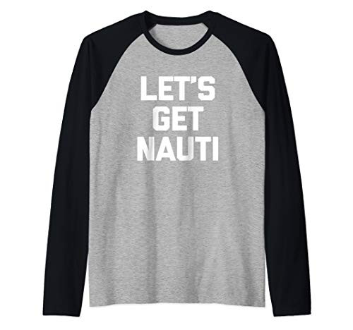 Lets Get Nauti T-Shirt funny saying boat cruise humor cool Raglan Baseball Tee