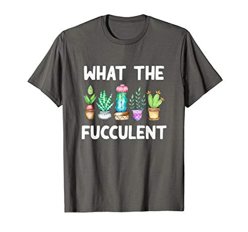 What the Fucculent Cactus Succulents Plants Gardening Gift T-Shirt