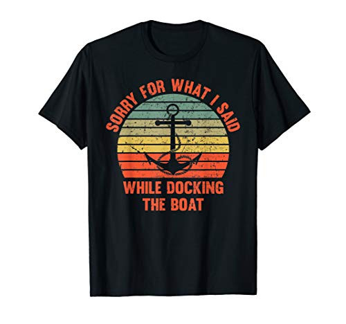 Funny Im Sorry For What I Said While Docking The Boat Gift T-Shirt Funny Im Sorry For What I Said While Docking The Boat Gift T-Shirt