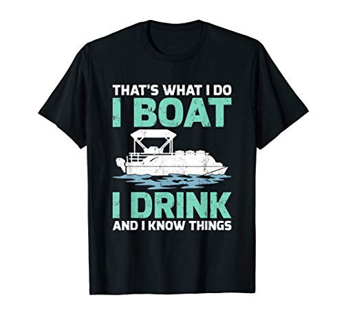 Pontoon Thats What I Do I Boat I Drink And I Know Things T-Shirt Pontoon Thats What I Do I Boat I Drink And I Know Things T-Shirt