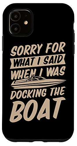 iPhone 11 Sorry For What I Said When I Was Docking the Boat Funny Gift Case