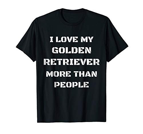 I Love My Golden Retriever More Than People Gift T-Shirt