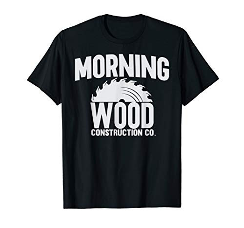 Funny Morning Wood Construction Co- T-Shirt