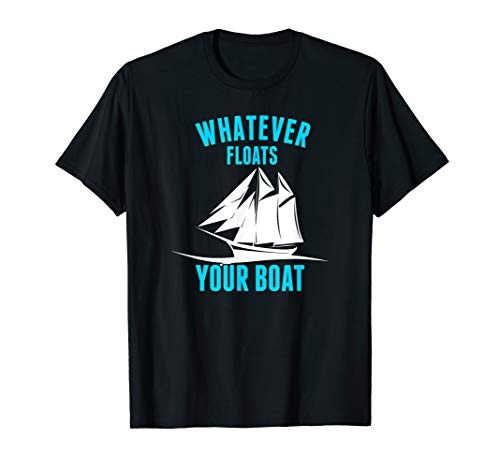 Whatever Floats Your Boat Funny Sarcastic Nautical Pun T-Shirt