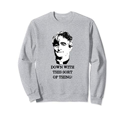 Down With This Sort Of Thing  Ted Crilly  Father Ted Quote Sweatshirt