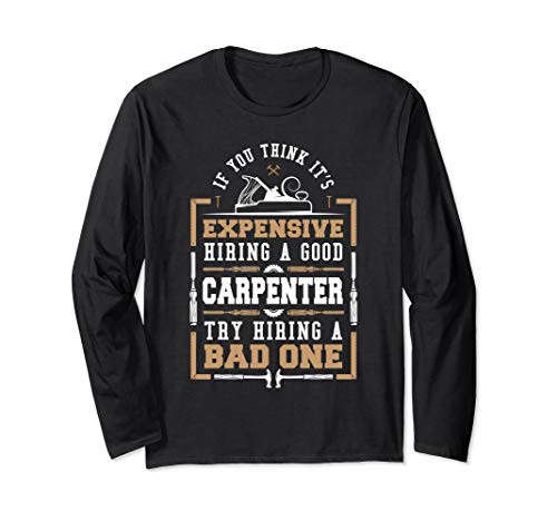 Carpentry Expensive Carpenter Wood Woodworker Long Sleeve T-Shirt