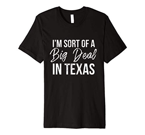 Im Sort of a Big Deal in Texas  Funny Texas Gifts Premium T-Shirt