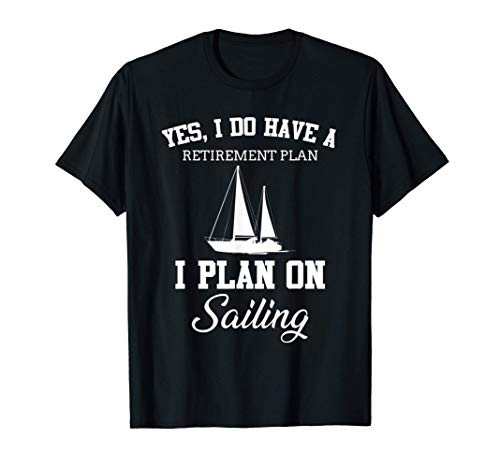 My Retirement Plan Is Sailing Boat For Sail Lover T-Shirt