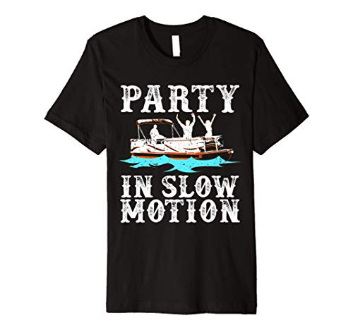 Party In Slow Motion Pontoon Boat River Lake Boating Gift Premium T-Shirt