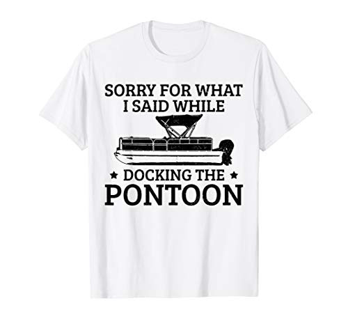 Mens Pontoon Captain Sorry For What I Said While Docking The Boat T-Shirt