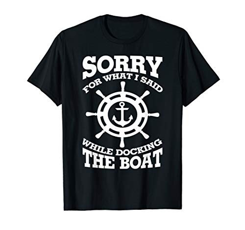 Sorry For What I Said While Docking The Boat Lover Boat Gift T-Shirt