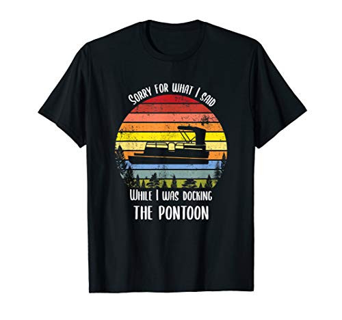 Sorry for what I said while docking the pontoon boat console T-Shirt