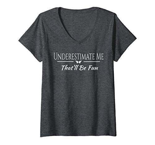 Womens Underestimate Me Thatll Be Fun Funny Sarcastic Quote Gift V-Neck T-Shirt Womens Underestimate Me Thatll Be Fun Funny Sarcastic Quote Gift V-Neck T-Shirt